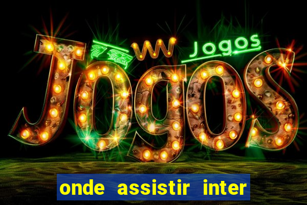 onde assistir inter x botafogo